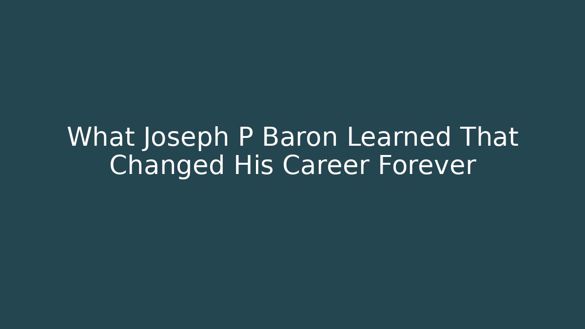 What Joseph P Baron Learned That Changed His Career Forever - WealthxGroup
