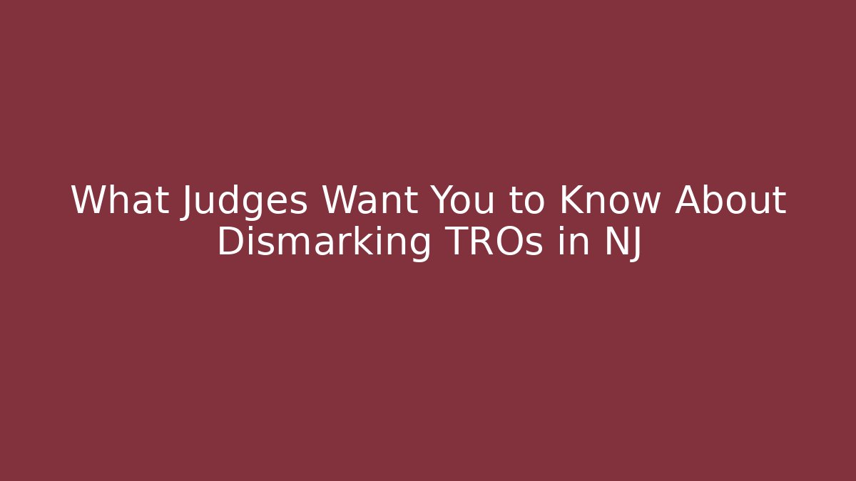 What Judges Want You to Know About Dismarking TROs in NJ