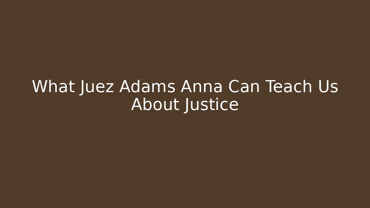 What Juez Adams Anna Can Teach Us About Justice - WealthxGroup