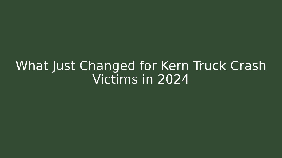 What Just Changed for Kern Truck Crash Victims in 2024 - WealthxGroup