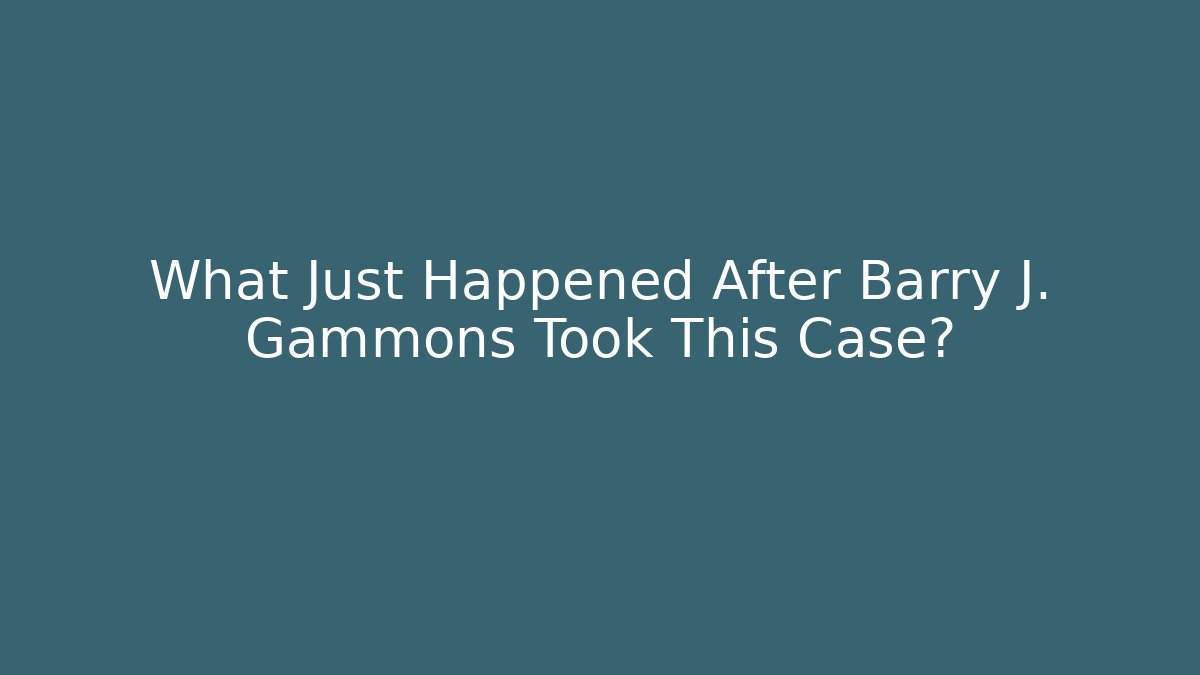 What Just Happened After Barry J. Gammons Took This Case?
