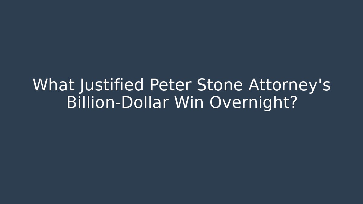 What Justified Peter Stone Attorney's Billion-Dollar Win Overnight?