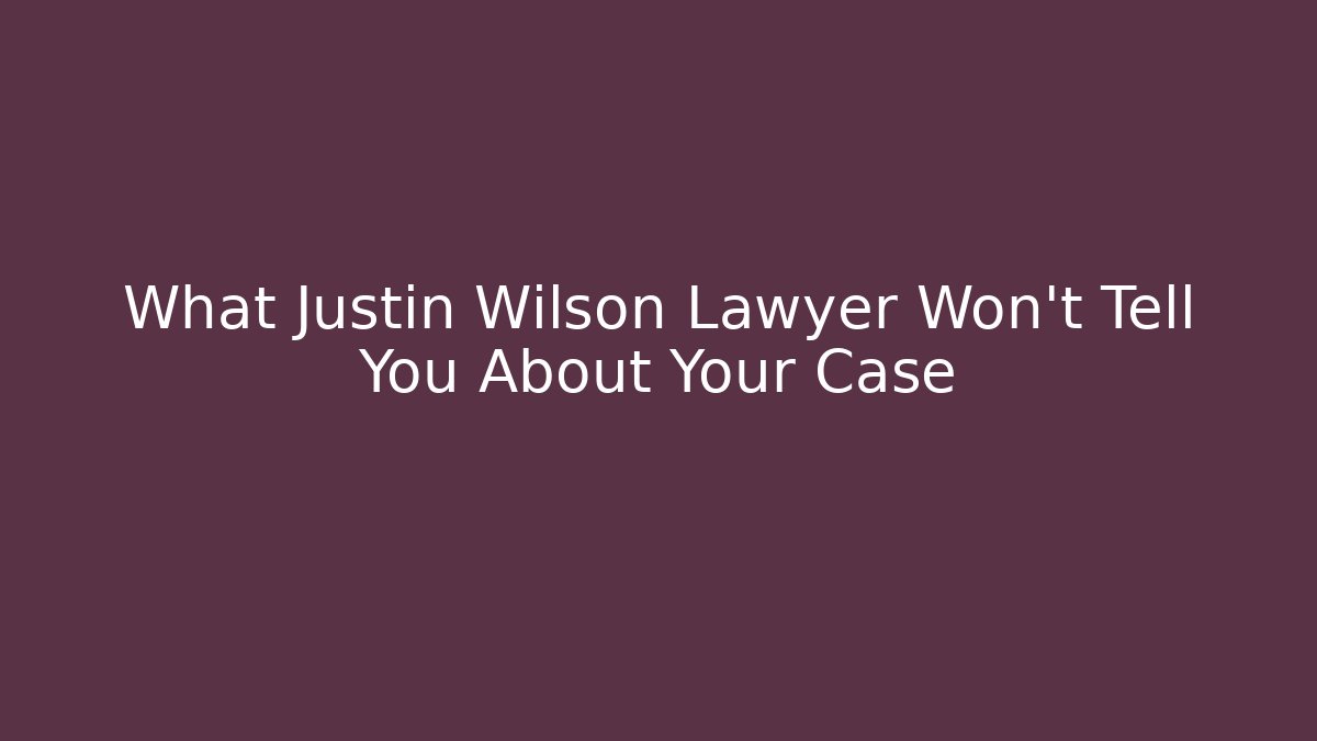 What Justin Wilson Lawyer Won't Tell You About Your Case
