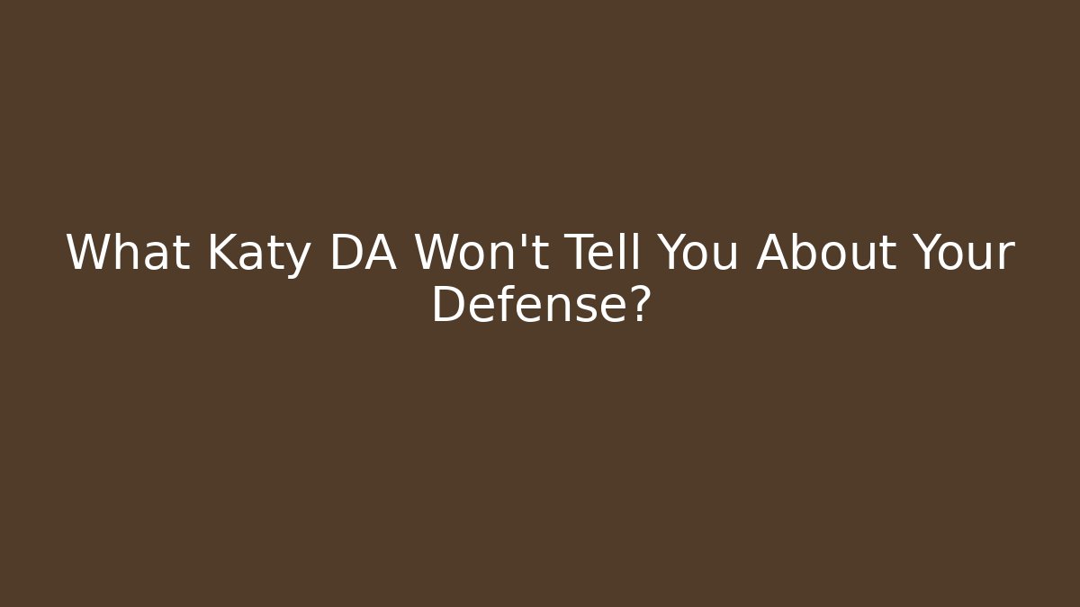 What Katy DA Won't Tell You About Your Defense?