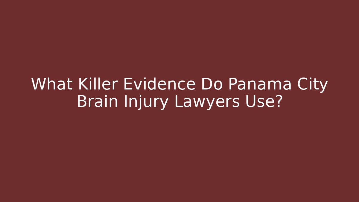 What Killer Evidence Do Panama City Brain Injury Lawyers Use?