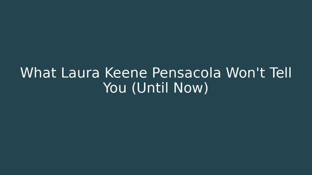 What Laura Keene Pensacola Won't Tell You (Until Now)