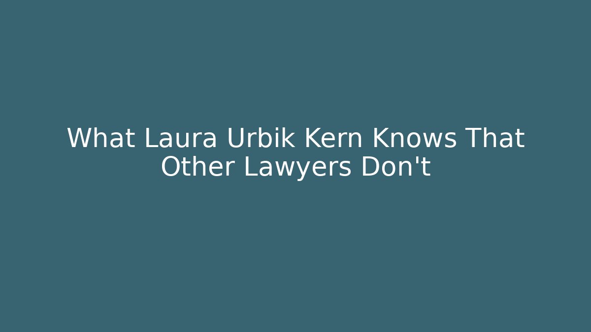 What Laura Urbik Kern Knows That Other Lawyers Don't