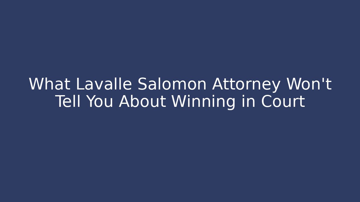 What Lavalle Salomon Attorney Won’t Tell You About Winning in Court