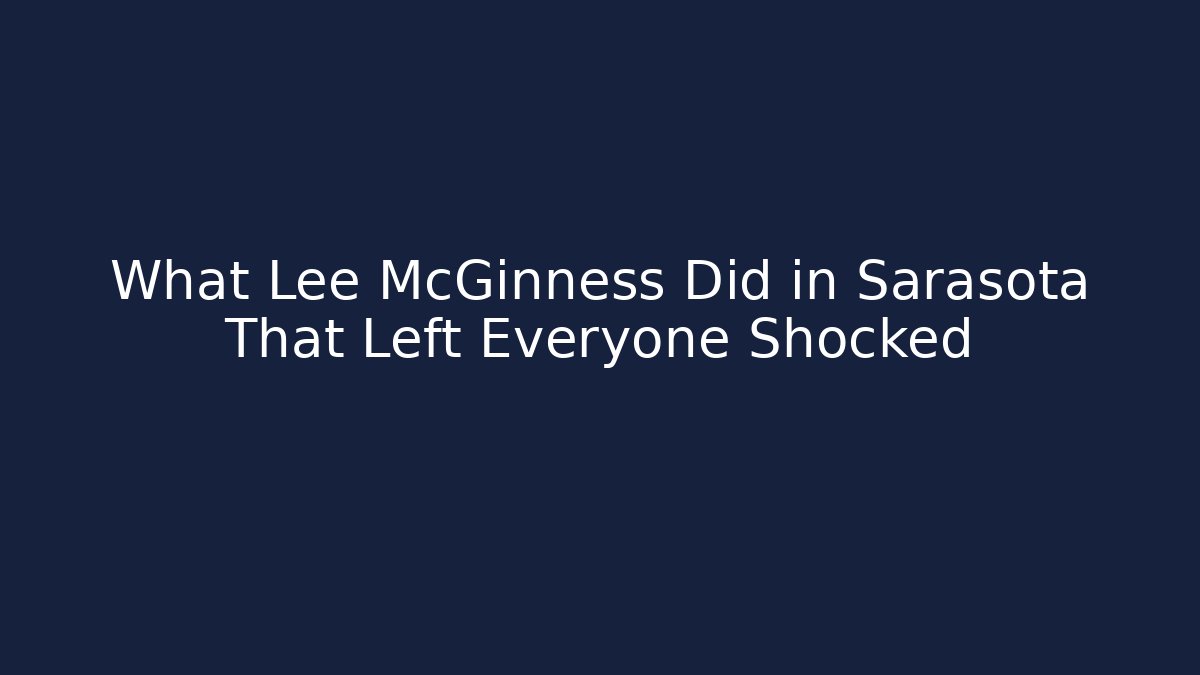 What Lee McGinness Did in Sarasota That Left Everyone Shocked