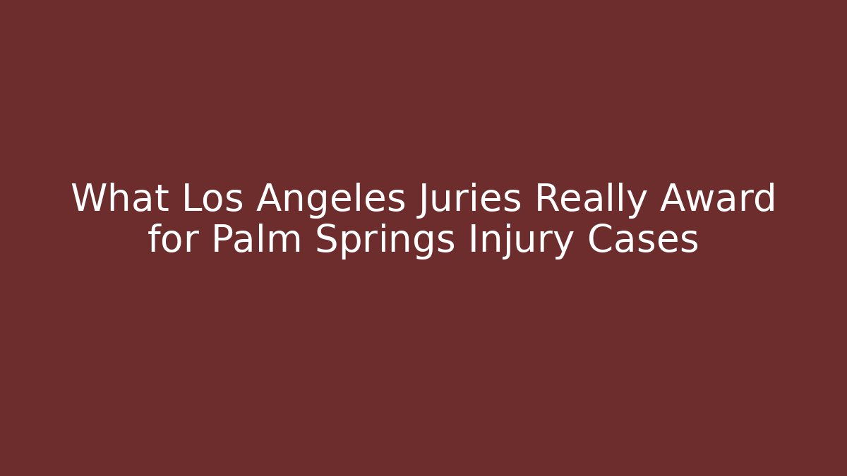 What Los Angeles Juries Really Award for Palm Springs Injury Cases