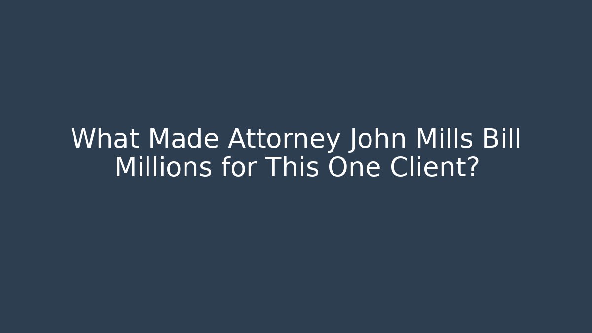 What Made Attorney John Mills Bill Millions for This One Client? - WealthxGroup