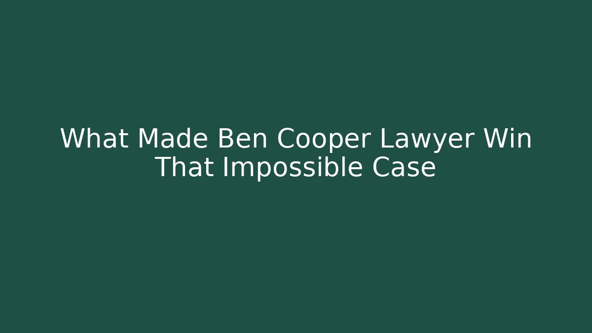 What Made Ben Cooper Lawyer Win That Impossible Case