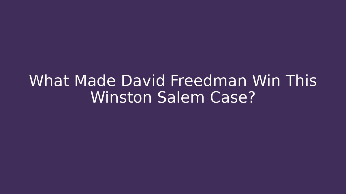 What Made David Freedman Win This Winston Salem Case? - WealthxGroup