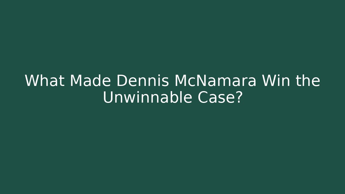 What Made Dennis McNamara Win the Unwinnable Case?