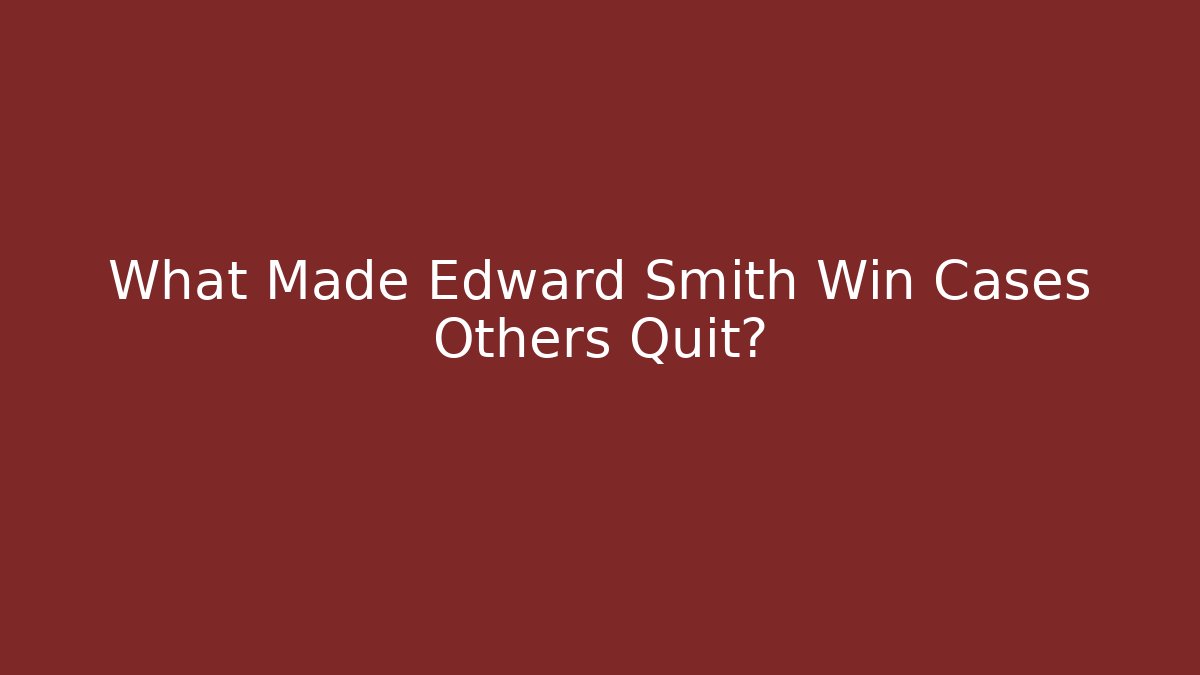 What Made Edward Smith Win Cases Others Quit?