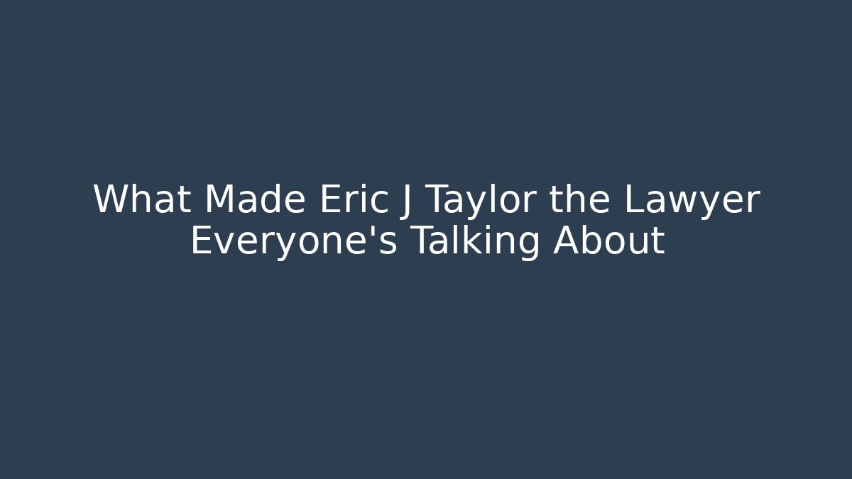 What Made Eric J Taylor the Lawyer Everyone’s Talking About