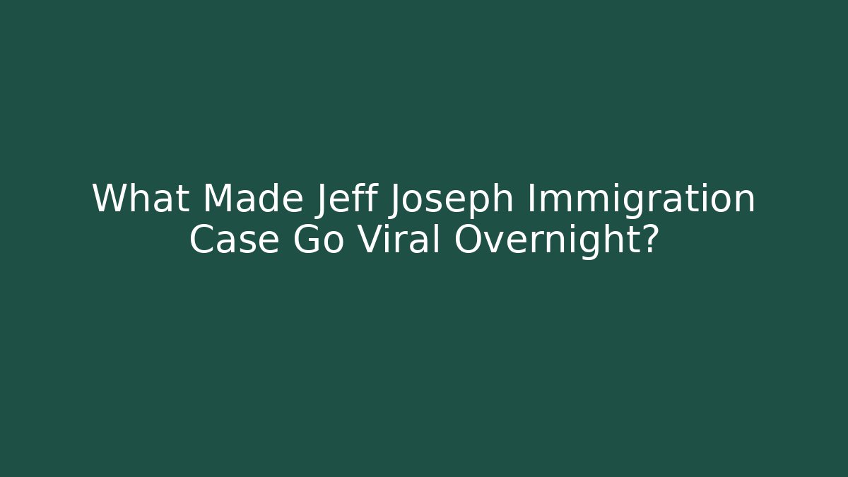 What Made Jeff Joseph Immigration Case Go Viral Overnight? - WealthxGroup