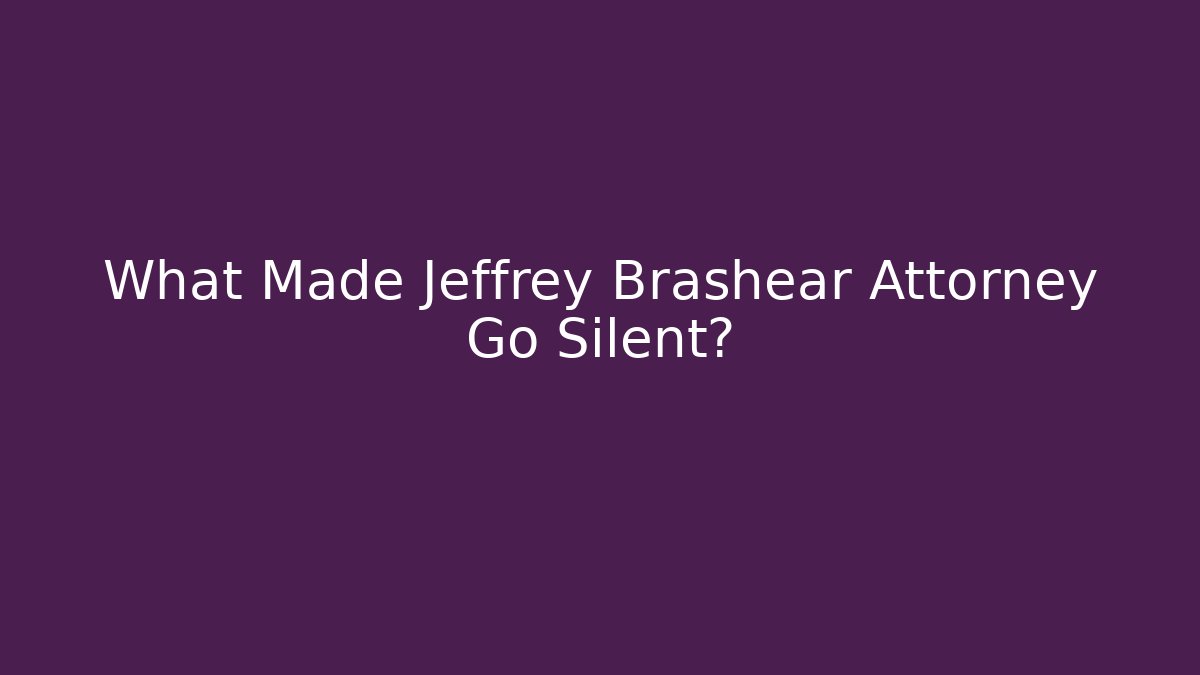 What Made Jeffrey Brashear Attorney Go Silent? - WealthxGroup