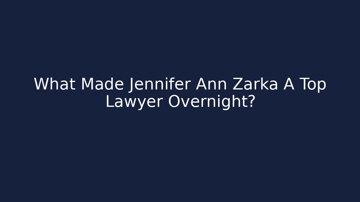 What Made Jennifer Ann Zarka A Top Lawyer Overnight?