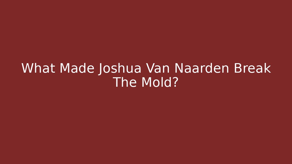 What Made Joshua Van Naarden Break The Mold? - WealthxGroup