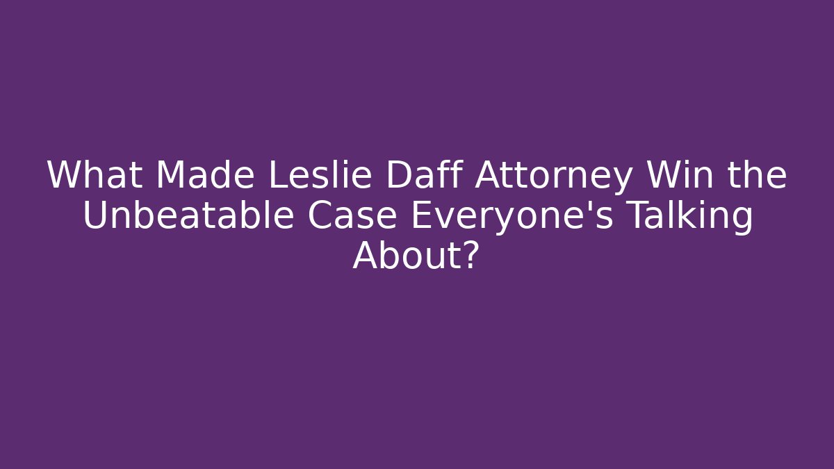 What Made Leslie Daff Attorney Win the Unbeatable Case Everyone’s Talking About? - WealthxGroup