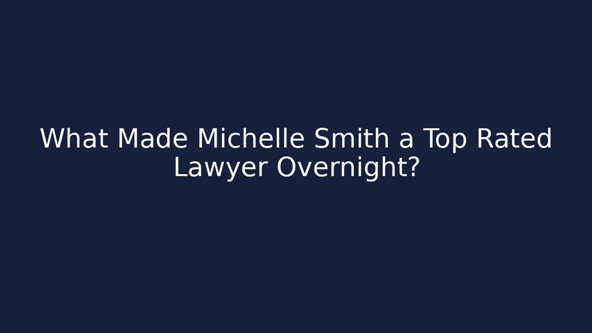 What Made Michelle Smith a Top Rated Lawyer Overnight?