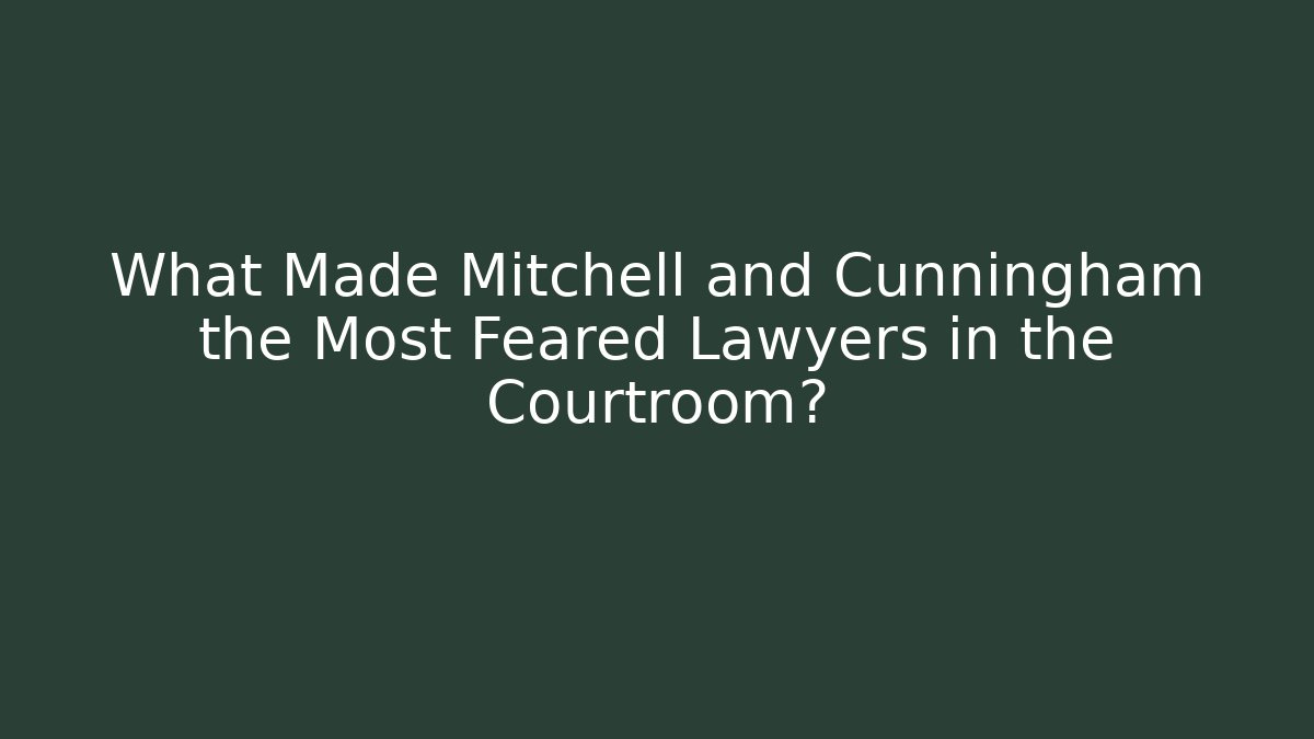What Made Mitchell and Cunningham the Most Feared Lawyers in the Courtroom?