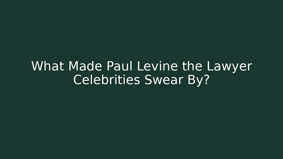 What Made Paul Levine the Lawyer Celebrities Swear By?