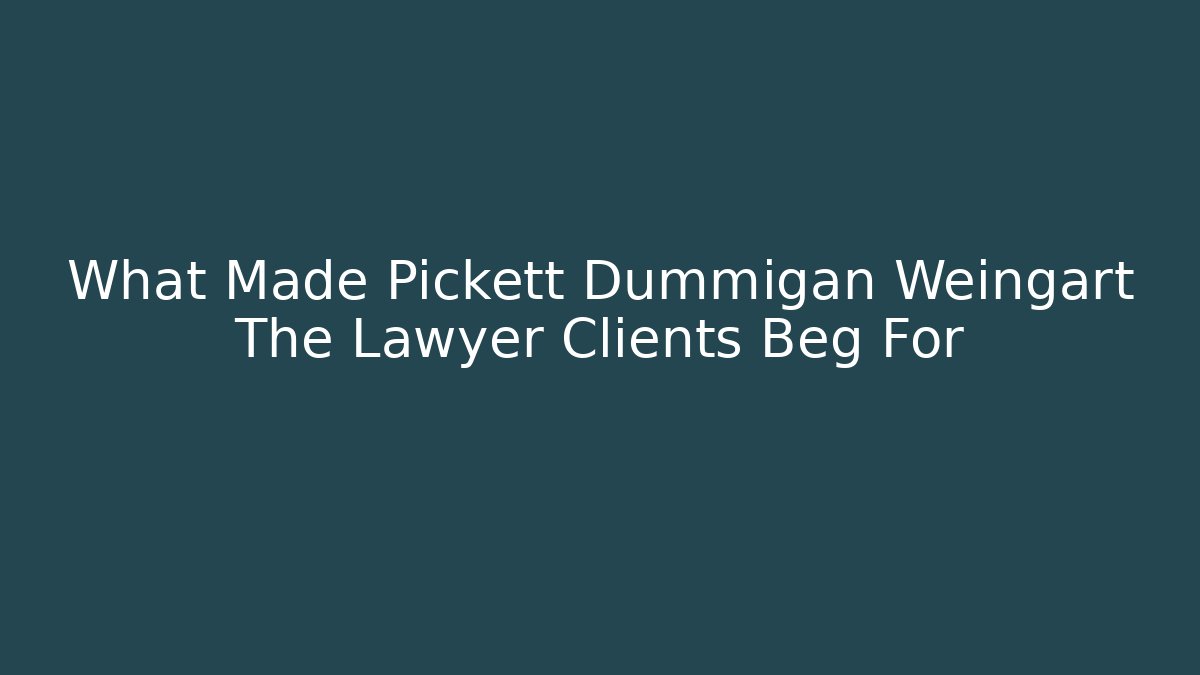 What Made Pickett Dummigan Weingart The Lawyer Clients Beg For