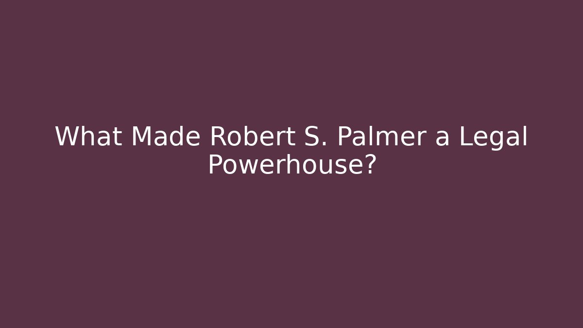 What Made Robert S. Palmer a Legal Powerhouse?