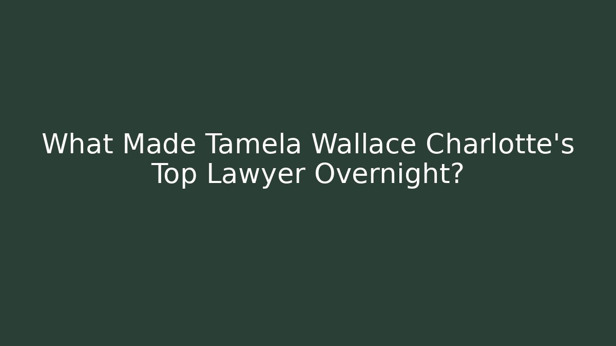What Made Tamela Wallace Charlotte’s Top Lawyer Overnight?