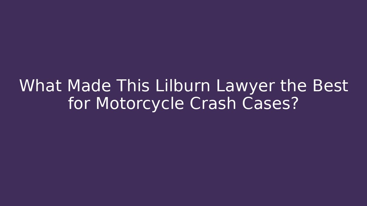 What Made This Lilburn Lawyer the Best for Motorcycle Crash Cases?