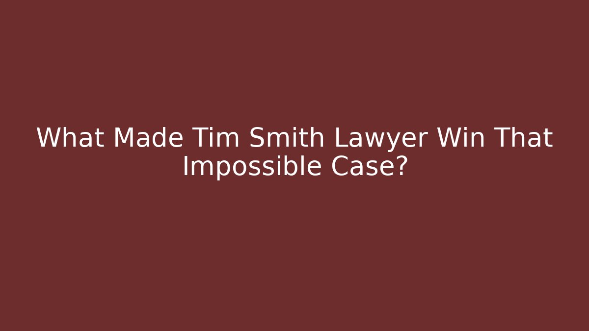 What Made Tim Smith Lawyer Win That Impossible Case?
