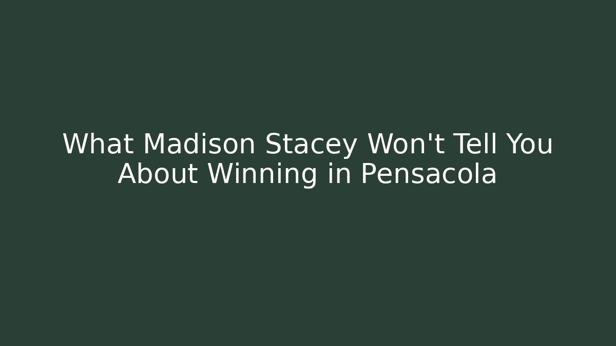 What Madison Stacey Won't Tell You About Winning in Pensacola
