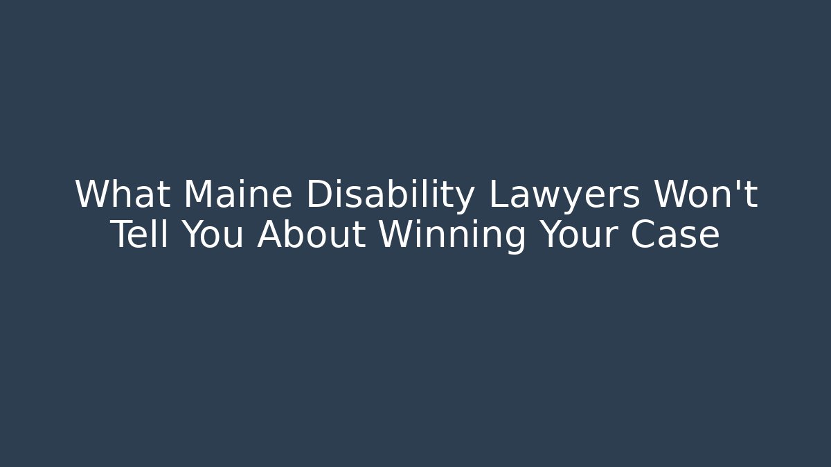 What Maine Disability Lawyers Won't Tell You About Winning Your Case