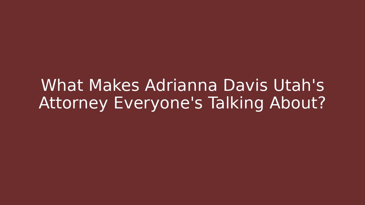 What Makes Adrianna Davis Utah's Attorney Everyone's Talking About? - WealthxGroup