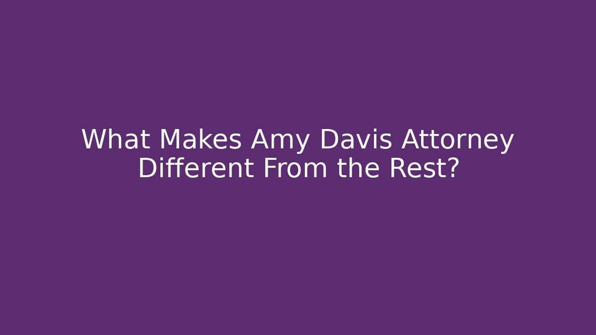 What Makes Amy Davis Attorney Different From the Rest? - WealthxGroup