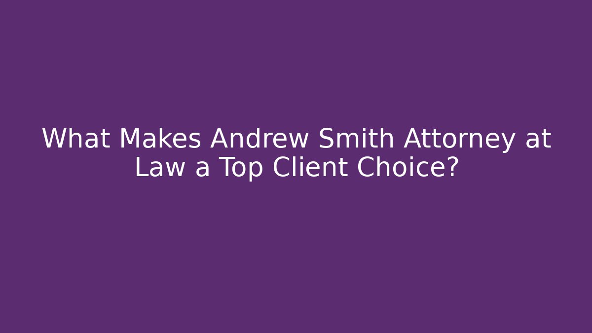 What Makes Andrew Smith Attorney at Law a Top Client Choice?