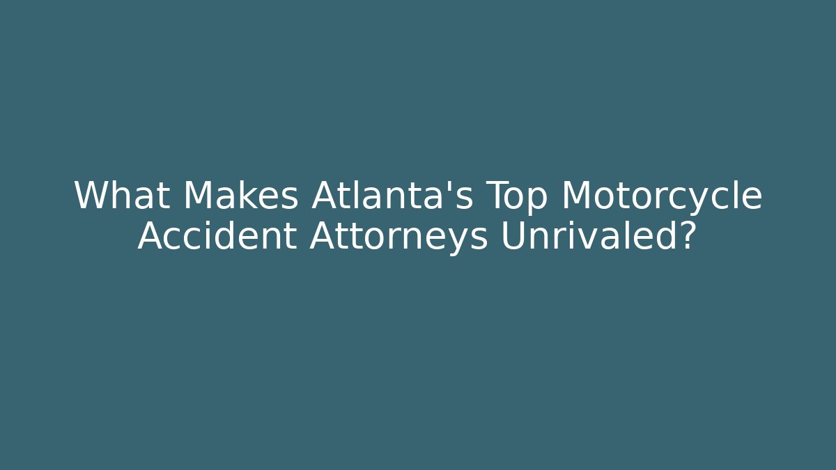 What Makes Atlanta's Top Motorcycle Accident Attorneys Unrivaled?