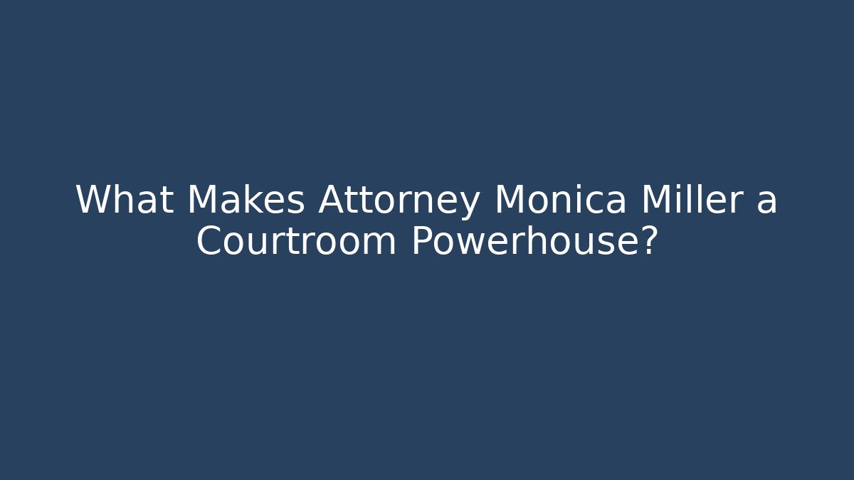 What Makes Attorney Monica Miller a Courtroom Powerhouse?