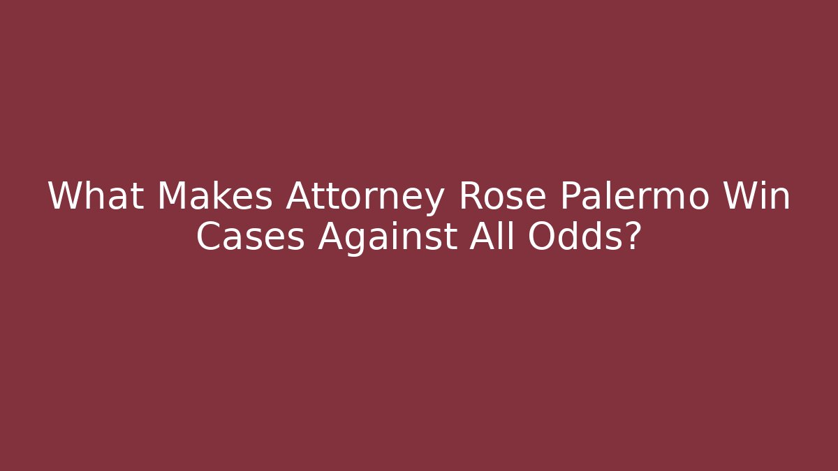 What Makes Attorney Rose Palermo Win Cases Against All Odds?