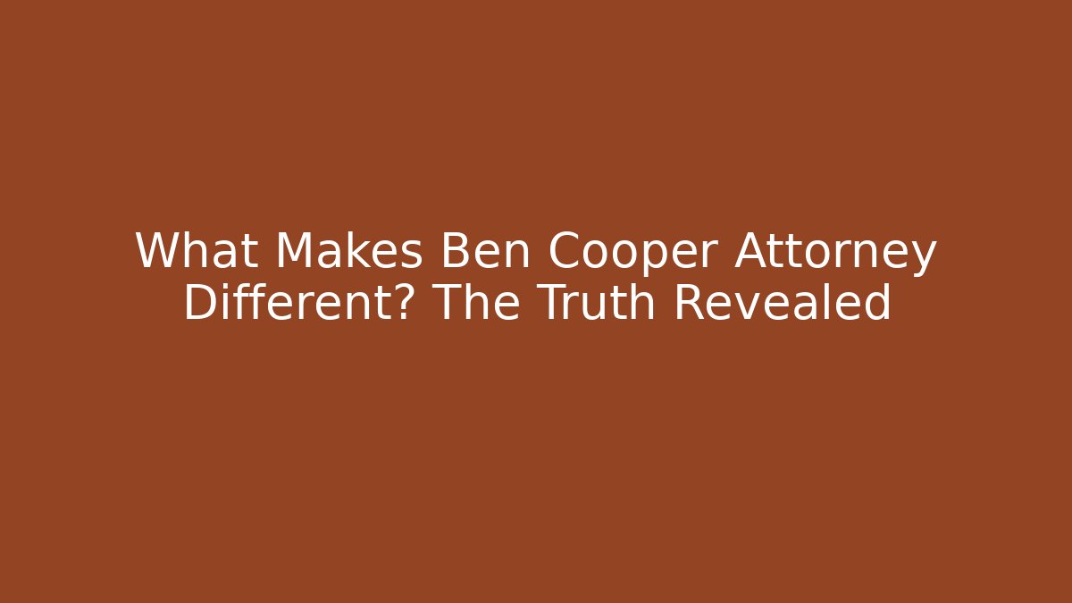 What Makes Ben Cooper Attorney Different? The Truth Revealed