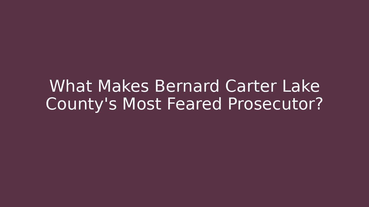 What Makes Bernard Carter Lake County's Most Feared Prosecutor? - WealthxGroup
