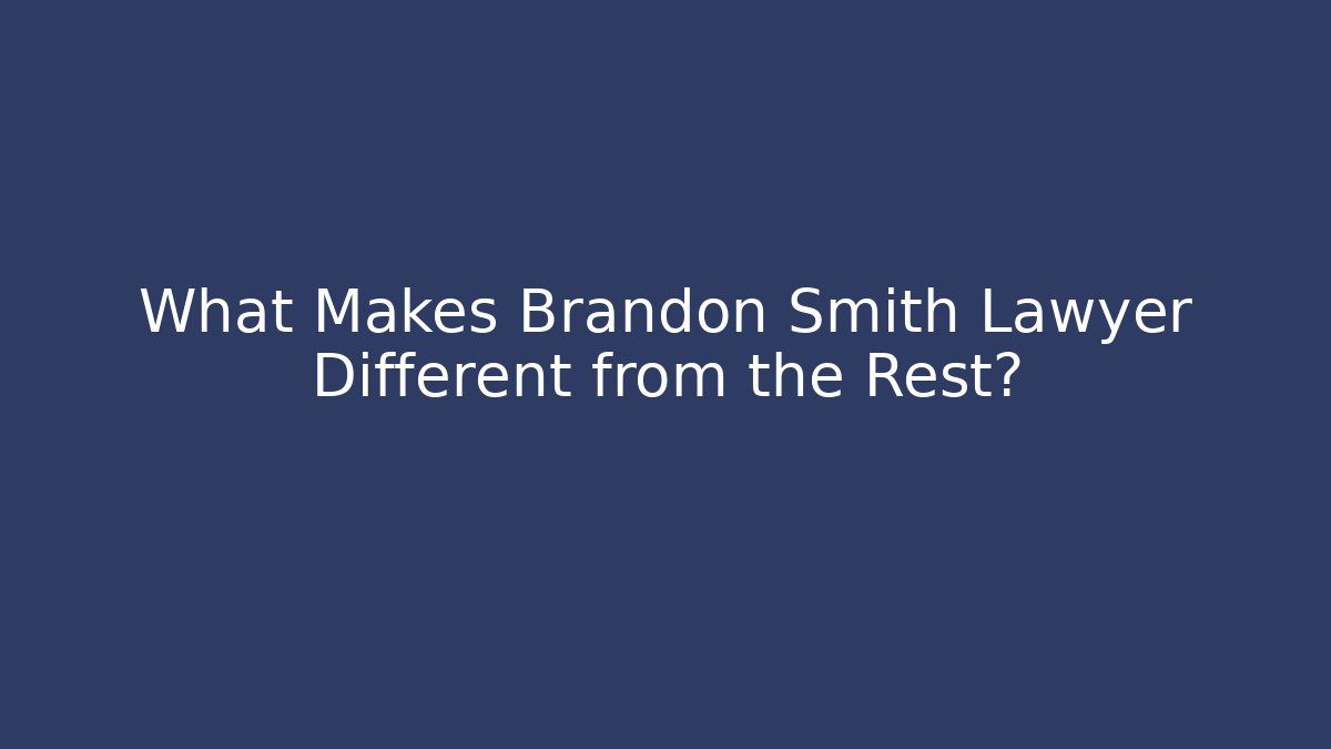 What Makes Brandon Smith Lawyer Different from the Rest?
