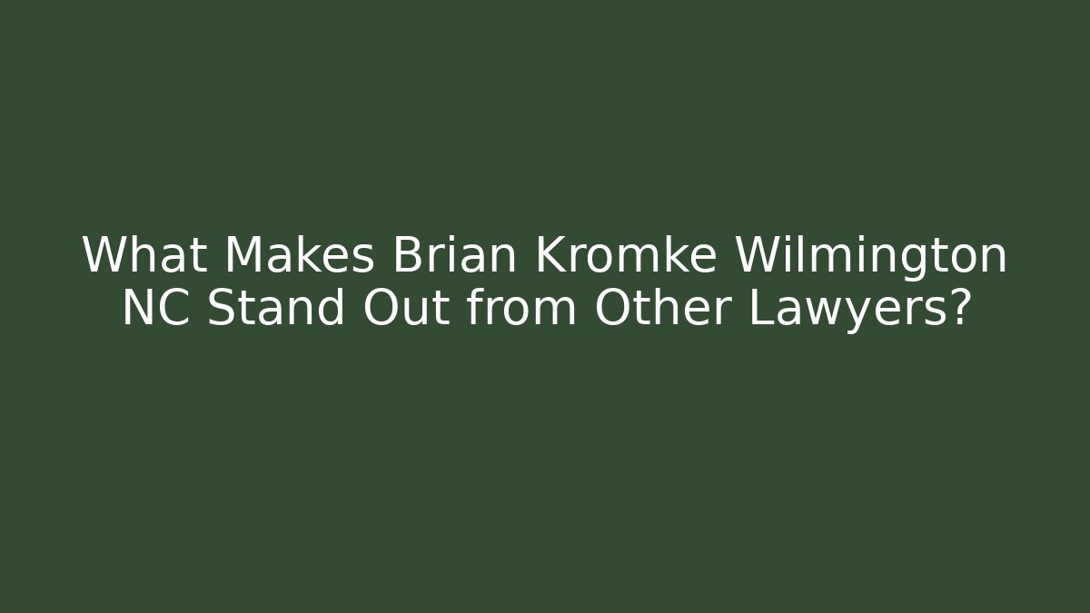 What Makes Brian Kromke Wilmington NC Stand Out from Other Lawyers?