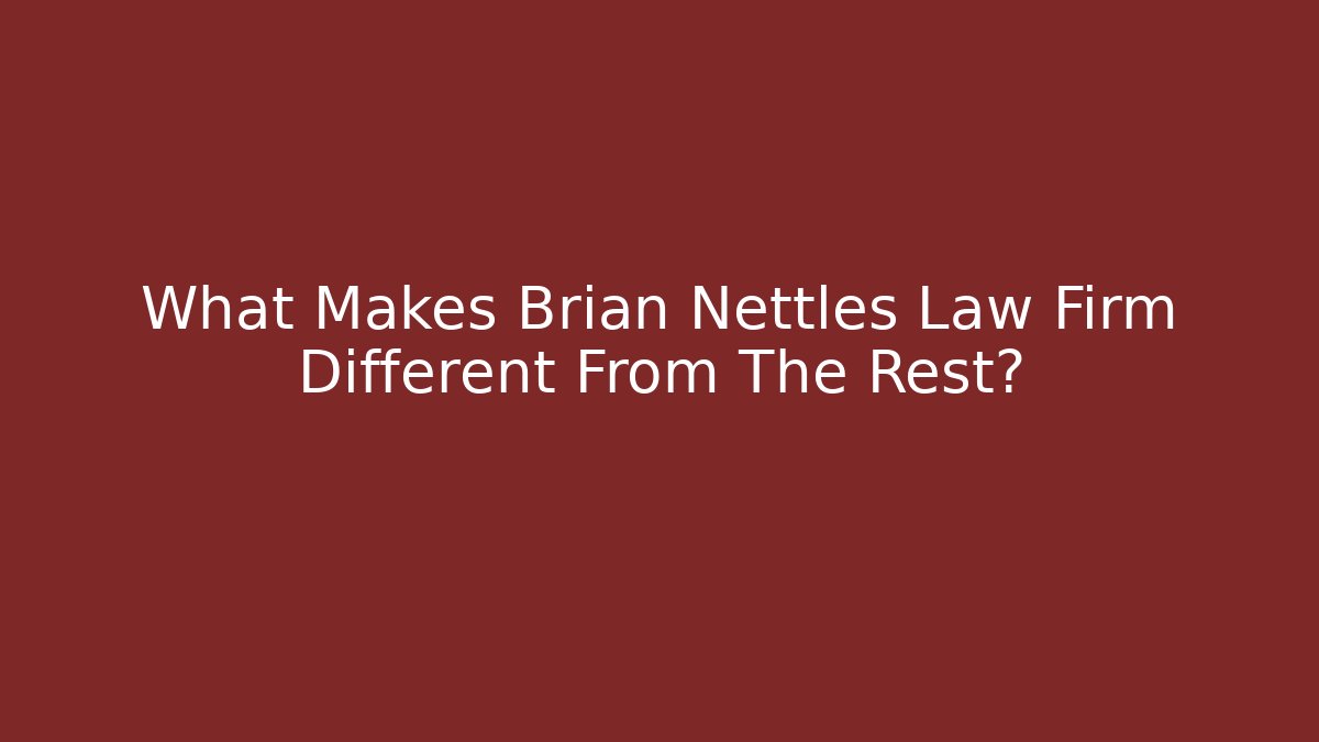 What Makes Brian Nettles Law Firm Different From The Rest? - WealthxGroup