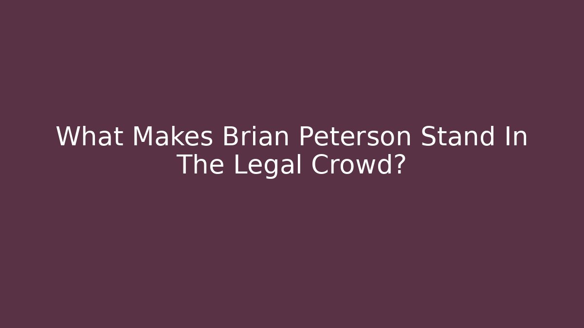 What Makes Brian Peterson Stand In The Legal Crowd?