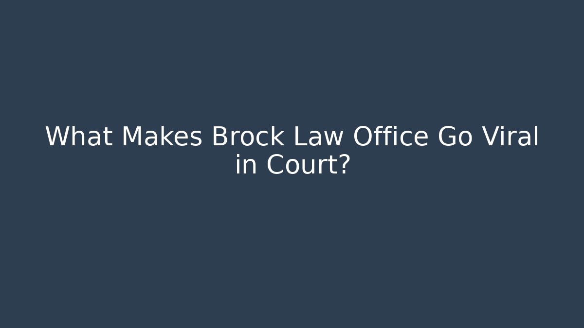 What Makes Brock Law Office Go Viral in Court?