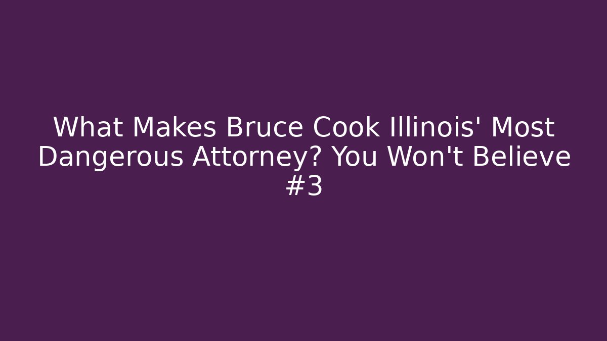 What Makes Bruce Cook Illinois' Most Dangerous Attorney? You Won't Believe #3 - WealthxGroup