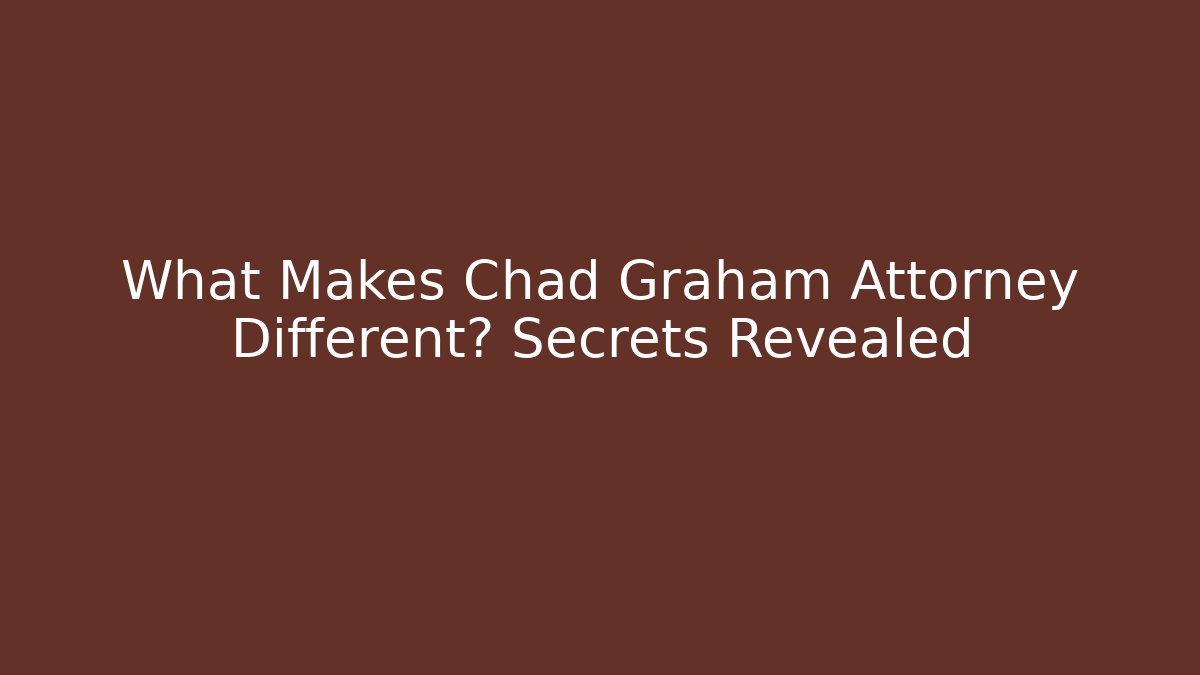 What Makes Chad Graham Attorney Different? Secrets Revealed - WealthxGroup